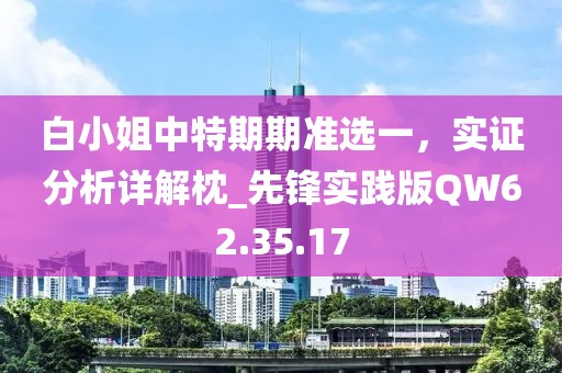 白小姐中特期期准选一，实证分析详解枕_先锋实践版QW62.35.17