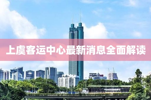 上虞客运中心最新消息全面解读