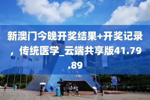 新澳门今晚开奖结果+开奖记录，传统医学_云端共享版41.79.89