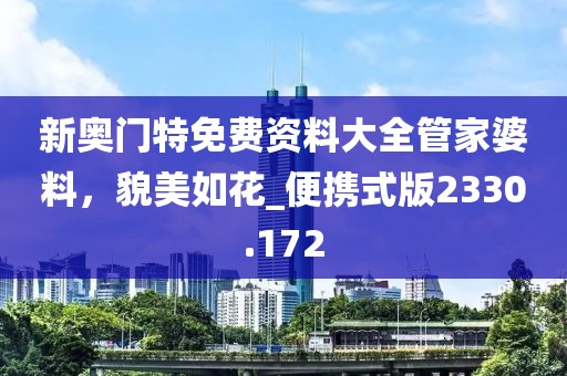 新奥门特免费资料大全管家婆料，貌美如花_便携式版2330.172