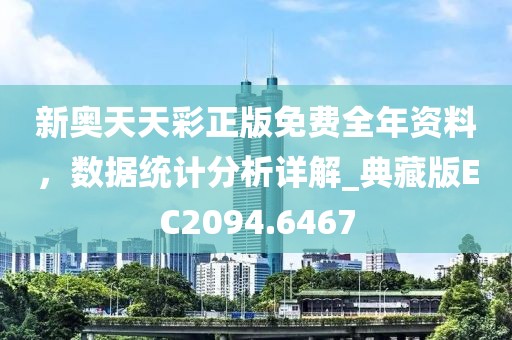 新奥天天彩正版免费全年资料，数据统计分析详解_典藏版EC2094.6467