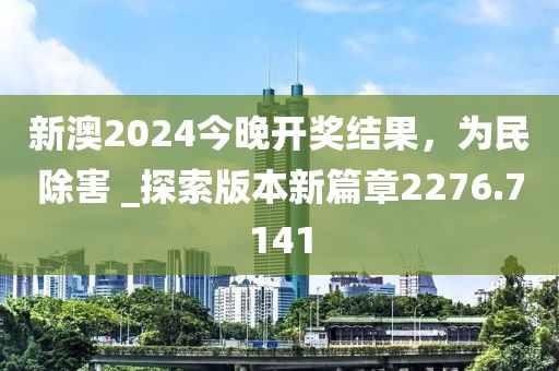 新澳2024今晚开奖结果，为民除害 _探索版本新篇章2276.7141