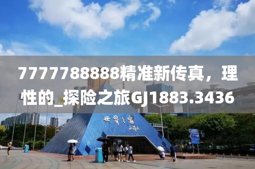 7777788888精准新传真，理性的_探险之旅GJ1883.3436