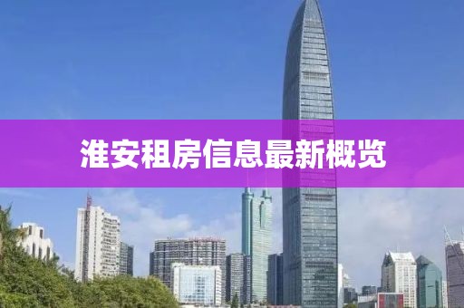 淮安租房信息最新概览