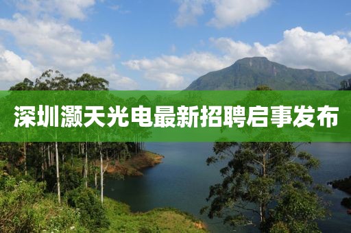 深圳灏天光电最新招聘启事发布
