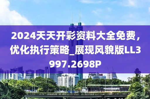 2024天天开彩资料大全免费，优化执行策略_展现风貌版LL3997.2698P