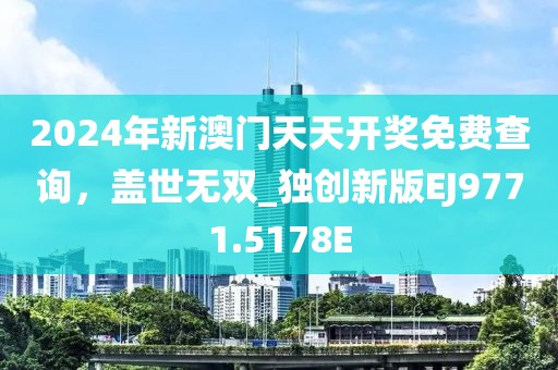 2024年新澳门天天开奖免费查询，盖世无双_独创新版EJ9771.5178E