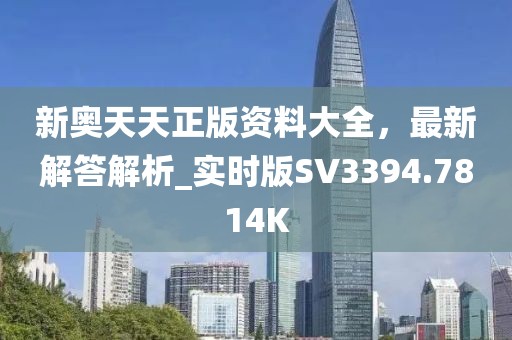 新奥天天正版资料大全，最新解答解析_实时版SV3394.7814K