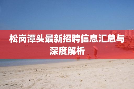 松岗潭头最新招聘信息汇总与深度解析