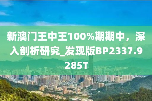 新澳门王中王100%期期中，深入剖析研究_发现版BP2337.9285T