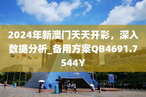 2024年新澳门天天开彩，深入数据分析_备用方案QB4691.7544Y