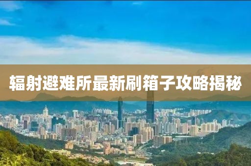 辐射避难所最新刷箱子攻略揭秘