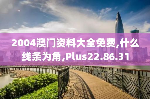 2004澳门资料大全免费,什么线条为角,Plus22.86.31