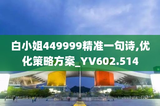 白小姐449999精准一句诗,优化策略方案_YV602.514