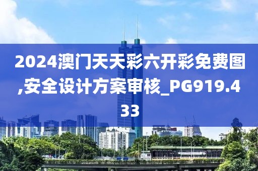 2024澳门天天彩六开彩免费图,安全设计方案审核_PG919.433