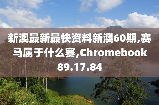 新澳最新最快资料新澳60期,赛马属于什么赛,Chromebook89.17.84