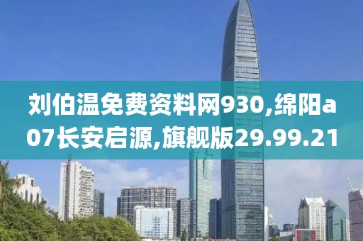 刘伯温免费资料网930,绵阳a07长安启源,旗舰版29.99.21