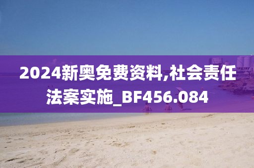 2024新奥免费资料,社会责任法案实施_BF456.084