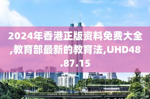 2024年香港正版资料免费大全,教育部最新的教育法,UHD48.87.15