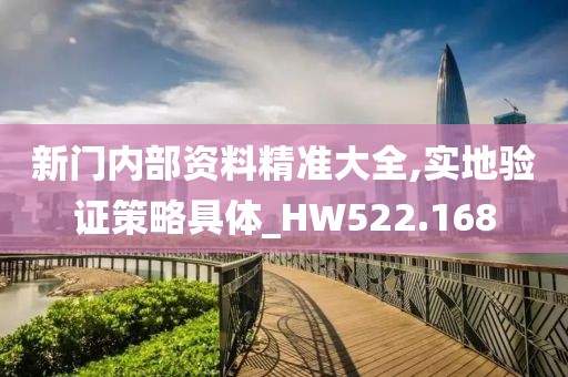 新门内部资料精准大全,实地验证策略具体_HW522.168
