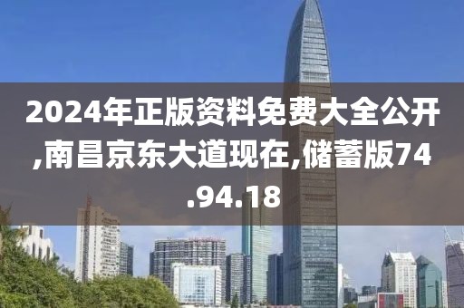 2024年正版资料免费大全公开,南昌京东大道现在,储蓄版74.94.18
