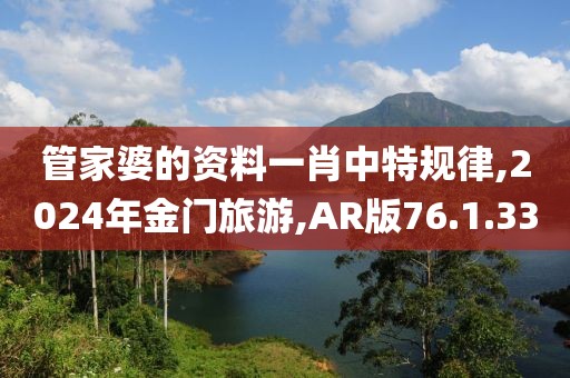 管家婆的资料一肖中特规律,2024年金门旅游,AR版76.1.33