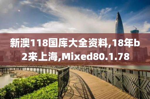 新澳118国库大全资料,18年b2来上海,Mixed80.1.78