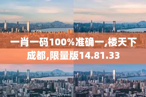 一肖一码100%准确一,楼天下成都,限量版14.81.33