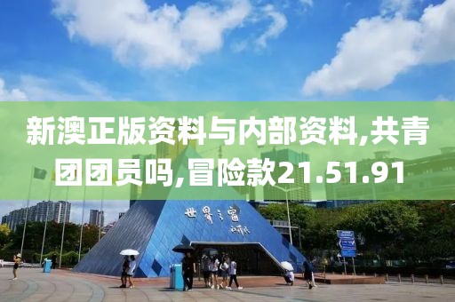 新澳正版资料与内部资料,共青团团员吗,冒险款21.51.91