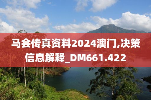 马会传真资料2024澳门,决策信息解释_DM661.422
