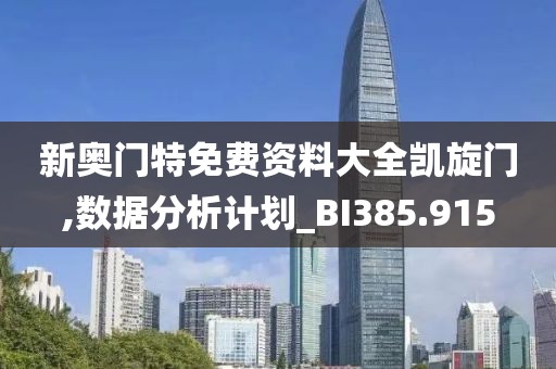 新奥门特免费资料大全凯旋门,数据分析计划_BI385.915