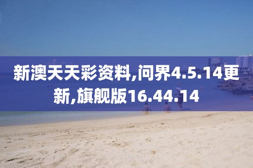 新澳天天彩资料,问界4.5.14更新,旗舰版16.44.14