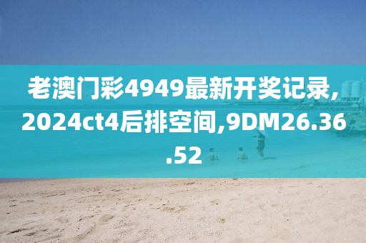 老澳门彩4949最新开奖记录,2024ct4后排空间,9DM26.36.52