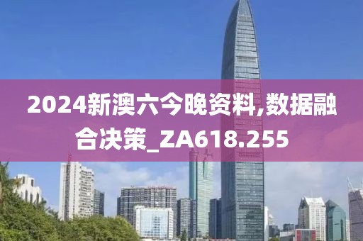 2024新澳六今晚资料,数据融合决策_ZA618.255