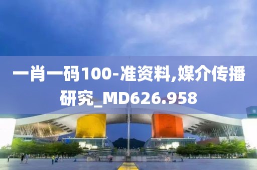 一肖一码100-准资料,媒介传播研究_MD626.958