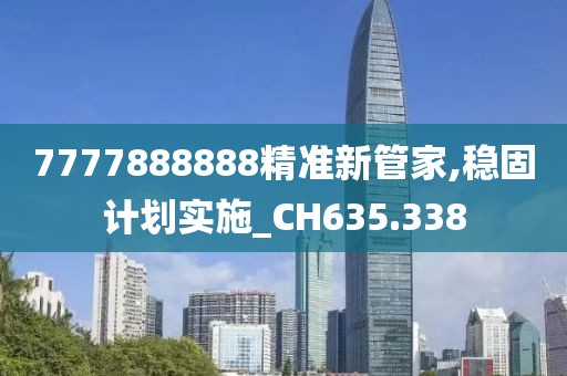 7777888888精准新管家,稳固计划实施_CH635.338