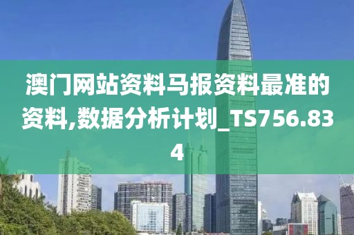 澳门网站资料马报资料最准的资料,数据分析计划_TS756.834