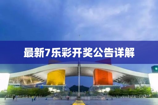 最新7乐彩开奖公告详解