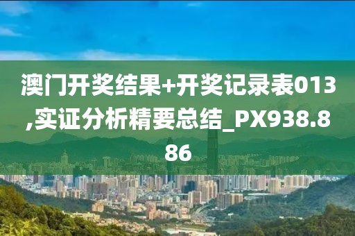 澳门开奖结果+开奖记录表013,实证分析精要总结_PX938.886